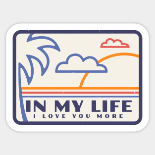 In my life, I love you more Sticker